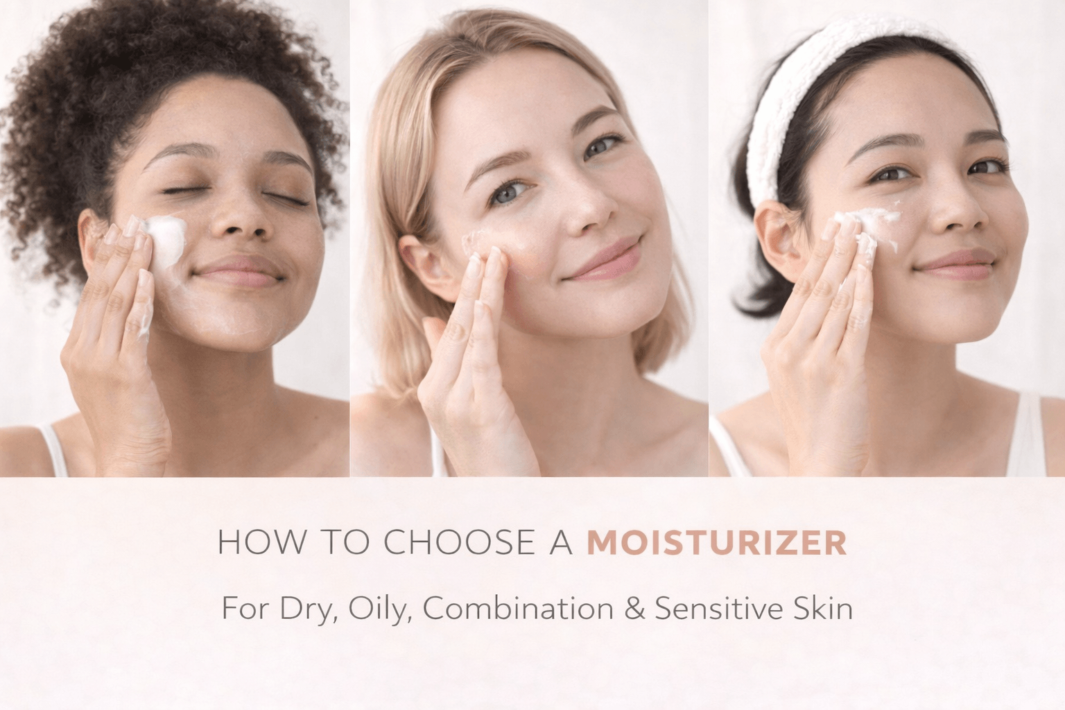 How To Choose A Moisturizer For Dry, Oily, Combination, And Sensitive Skin